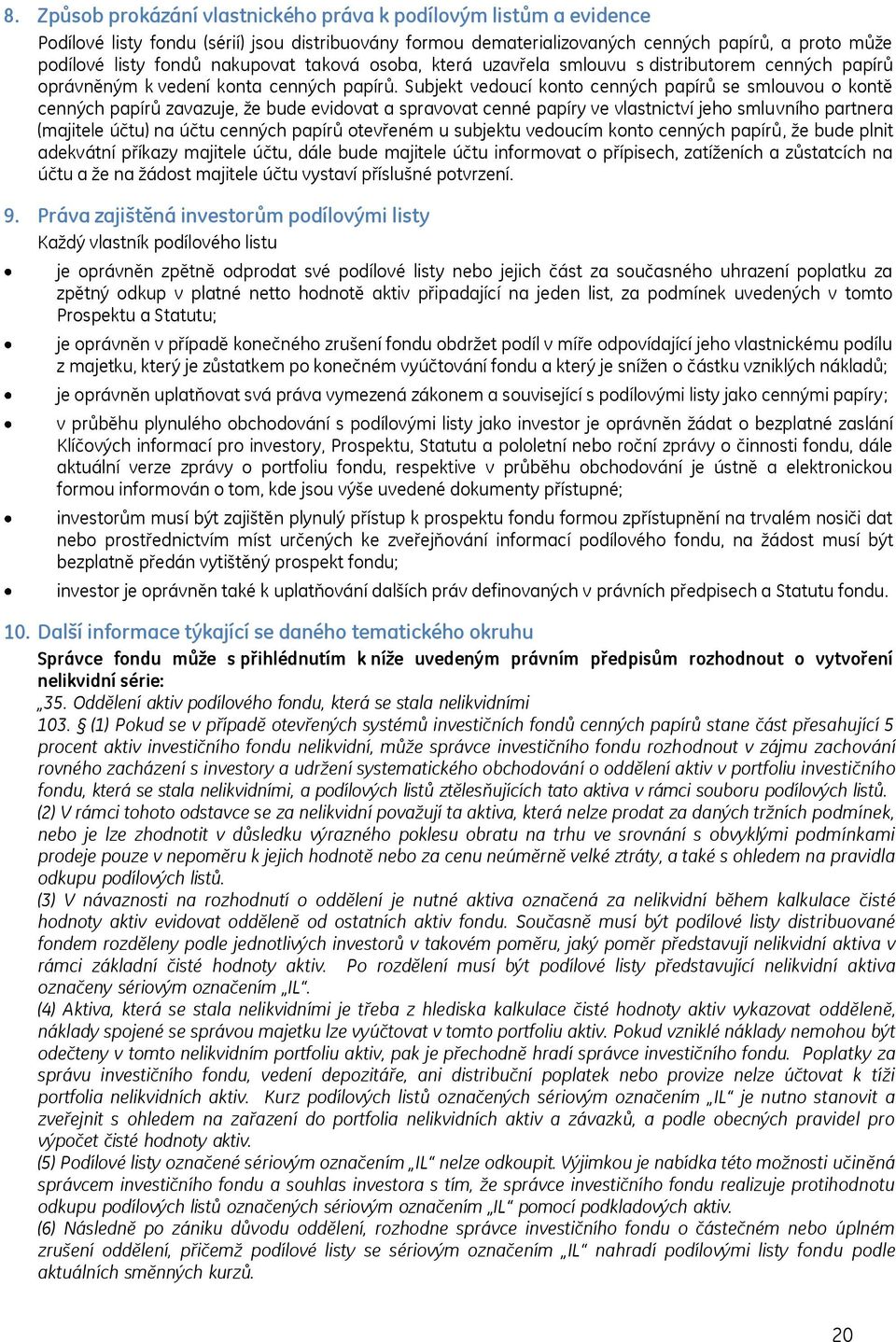 Subjekt vedoucí konto cenných papírů se smlouvou o kontě cenných papírů zavazuje, ţe bude evidovat a spravovat cenné papíry ve vlastnictví jeho smluvního partnera (majitele účtu) na účtu cenných