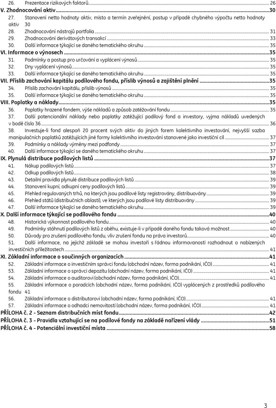 Podmínky a postup pro určování a vyplácení výnosů... 35 32. Dny vyplácení výnosů... 35 33. Další informace týkající se daného tematického okruhu... 35 VII.