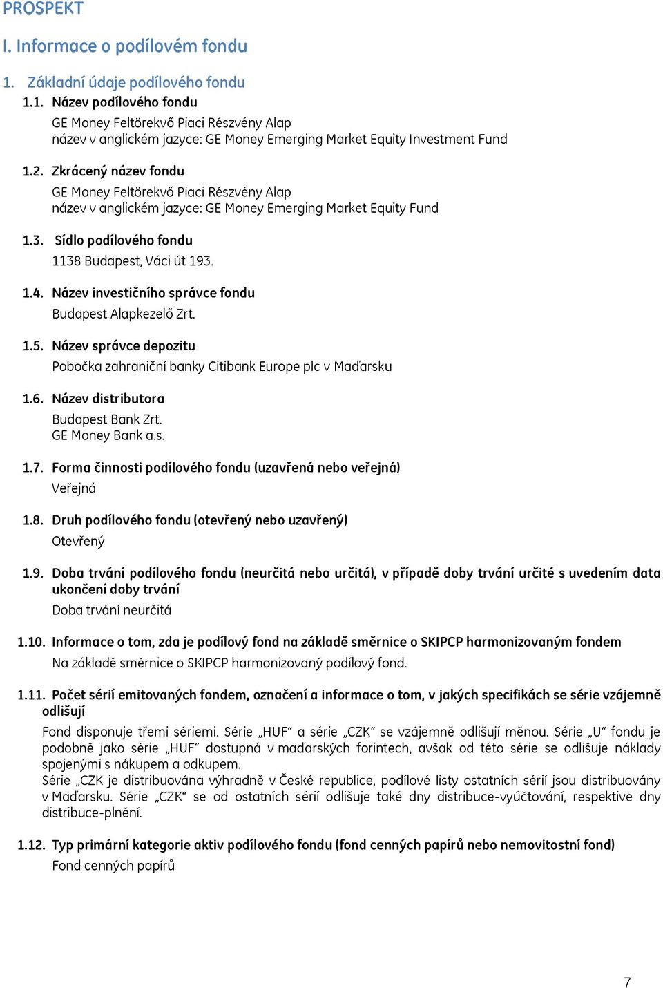 Název investičního správce fondu Budapest Alapkezelő Zrt. 1.5. Název správce depozitu Pobočka zahraniční banky Citibank Europe plc v Maďarsku 1.6. Název distributora Budapest Bank Zrt.