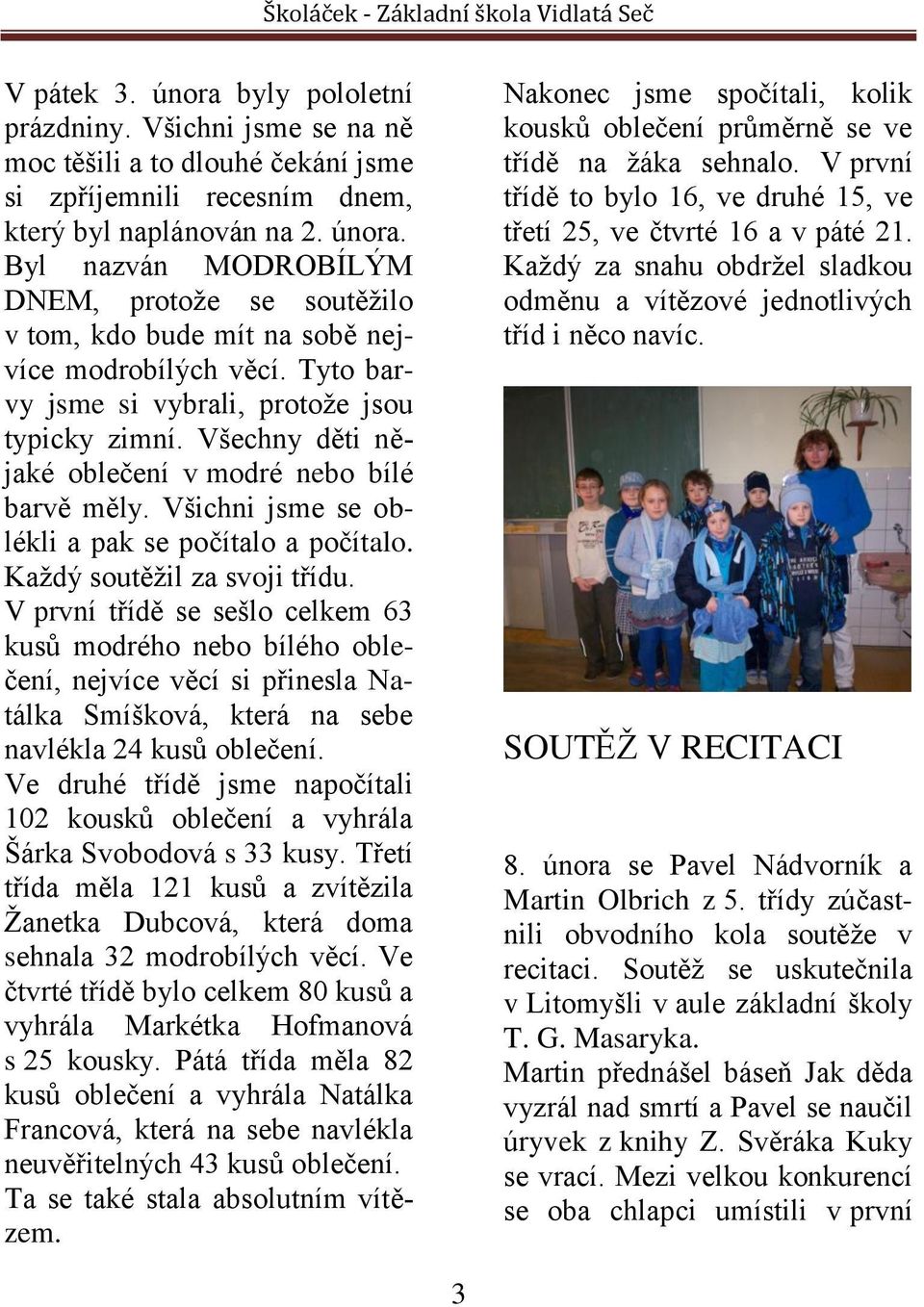 V první třídě se sešlo celkem 63 kusů modrého nebo bílého oblečení, nejvíce věcí si přinesla Natálka Smíšková, která na sebe navlékla 24 kusů oblečení.