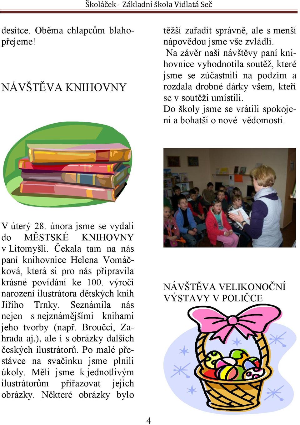 Do školy jsme se vrátili spokojeni a bohatší o nové vědomosti. V úterý 28. února jsme se vydali do MĚSTSKÉ KNIHOVNY v Litomyšli.