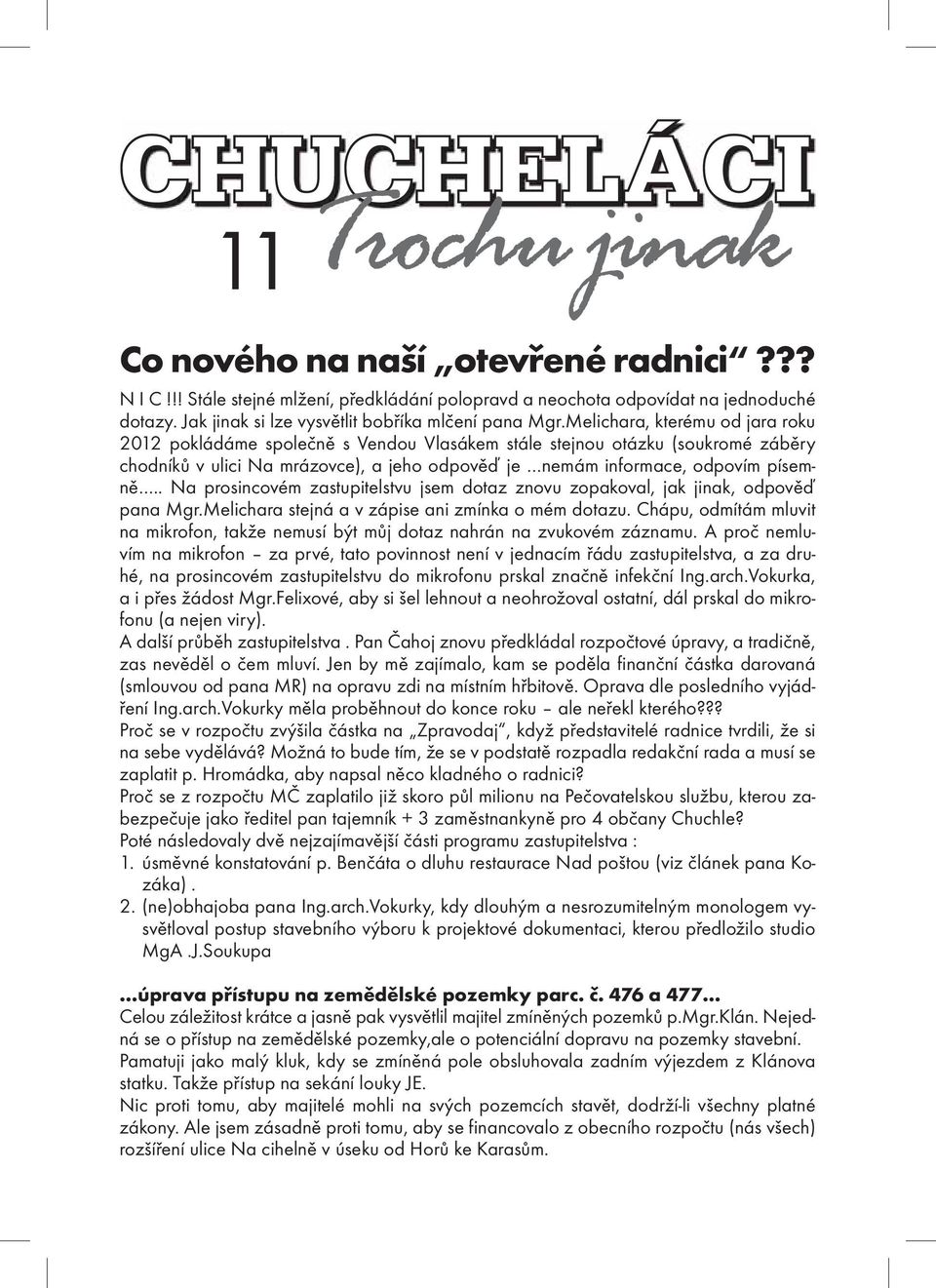 . Na prosincovém zastupitelstvu jsem dotaz znovu zopakoval, jak jinak, odpověď pana Mgr.Melichara stejná a v zápise ani zmínka o mém dotazu.