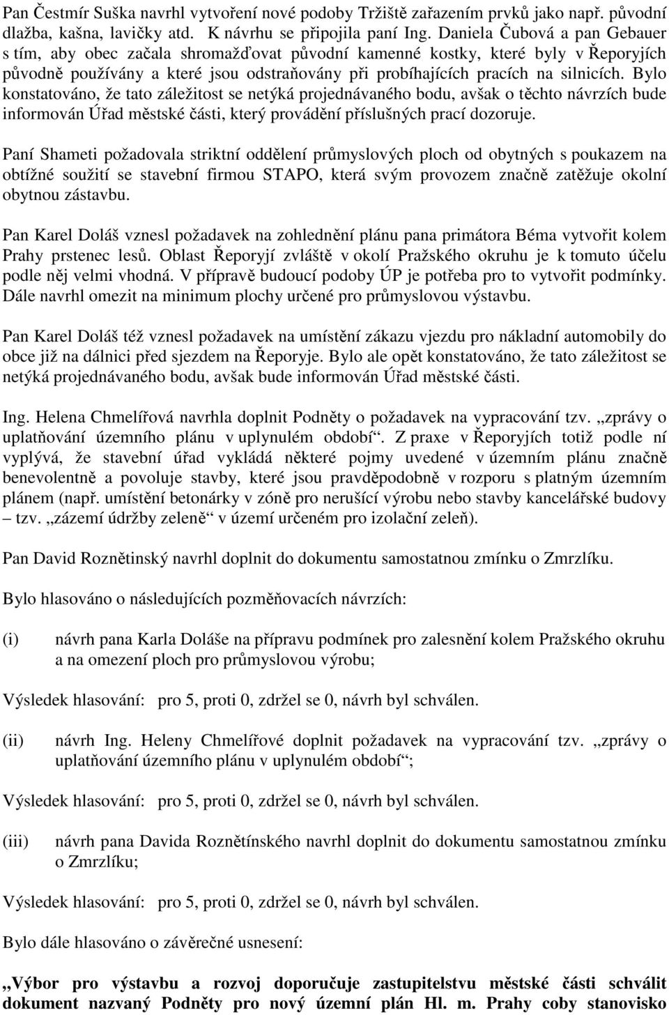 Bylo konstatováno, že tato záležitost se netýká projednávaného bodu, avšak o těchto návrzích bude informován Úřad městské části, který provádění příslušných prací dozoruje.