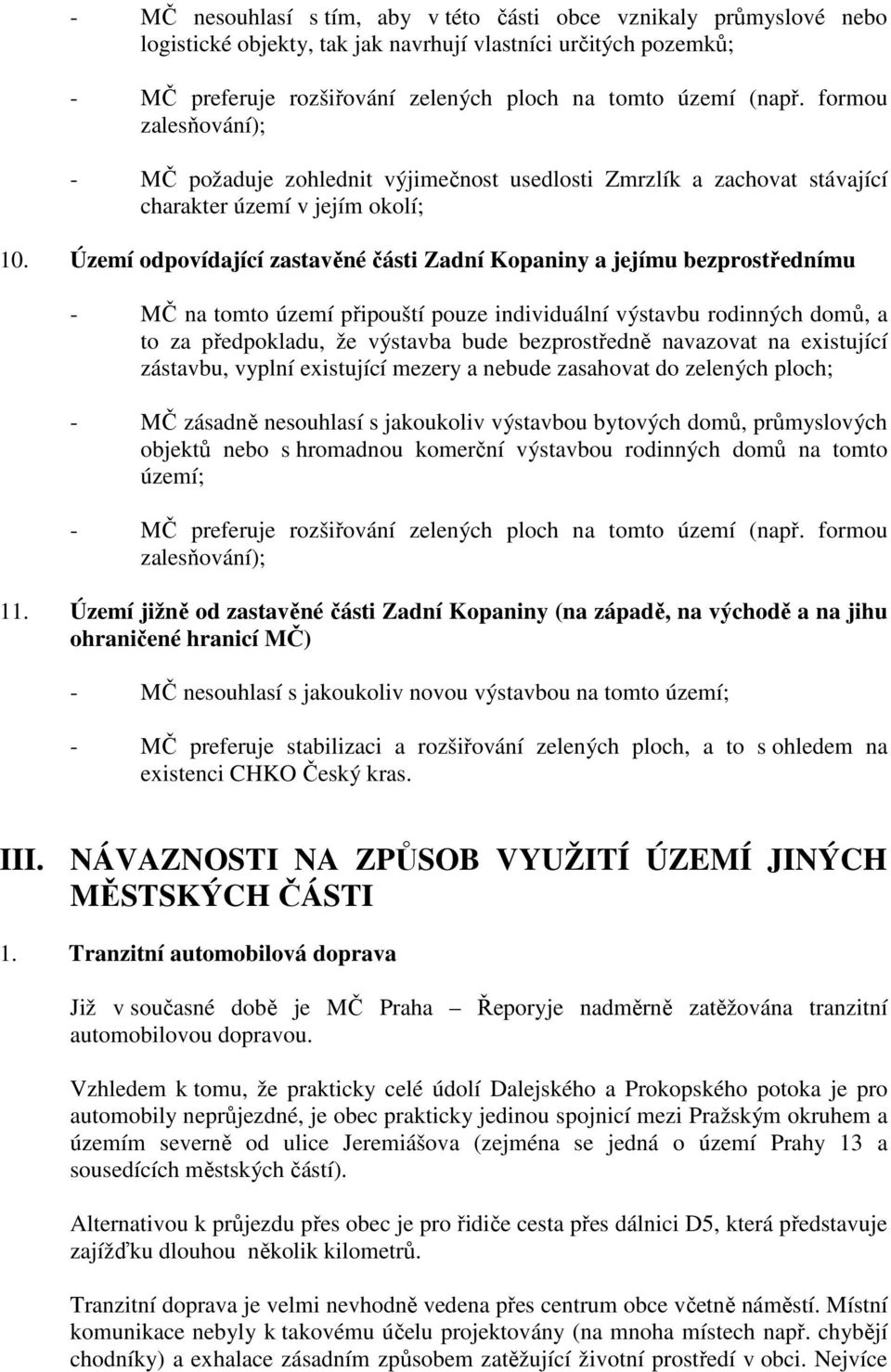 Území odpovídající zastavěné části Zadní Kopaniny a jejímu bezprostřednímu - MČ na tomto území připouští pouze individuální výstavbu rodinných domů, a to za předpokladu, že výstavba bude