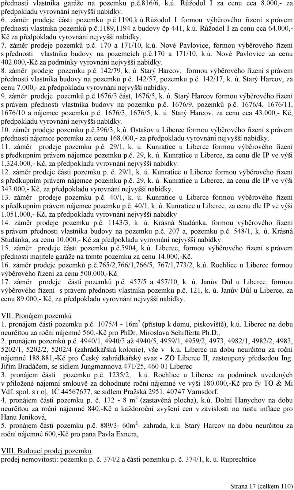 č.170 a 171/10, k.ú. Nové Pavlovice za cenu 402.000,-Kč za podmínky vyrovnání nejvyšší nabídky. 8. záměr prodeje pozemku p.č. 142/79, k. ú.