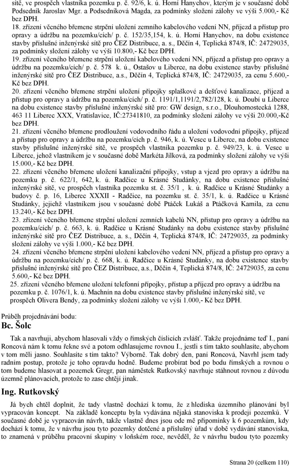 s., Děčín 4, Teplická 874/8, IČ: 24729035, za podmínky složení zálohy ve výši 10.800,- Kč bez DPH. 19.