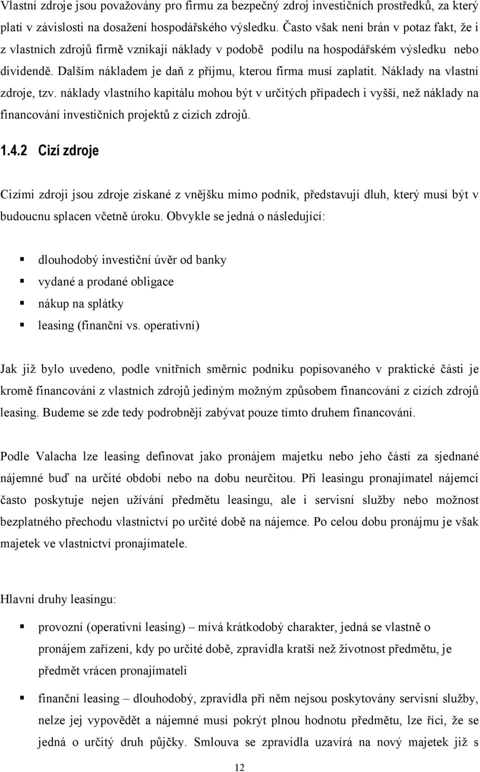 Náklady na vlastní zdroje, tzv. náklady vlastního kapitálu mohou být v určitých případech i vyšší, než náklady na financování investičních projektů z cizích zdrojů. 1.4.