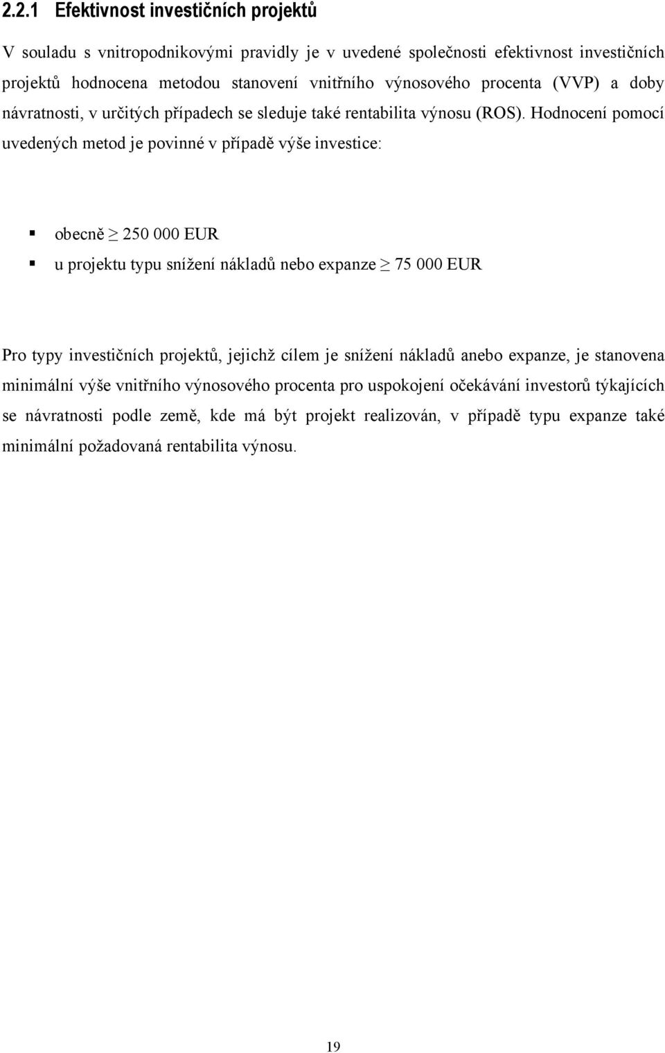 Hodnocení pomocí uvedených metod je povinné v případě výše investice: obecně 250 000 EUR u projektu typu snížení nákladů nebo expanze 75 000 EUR Pro typy investičních projektů, jejichž