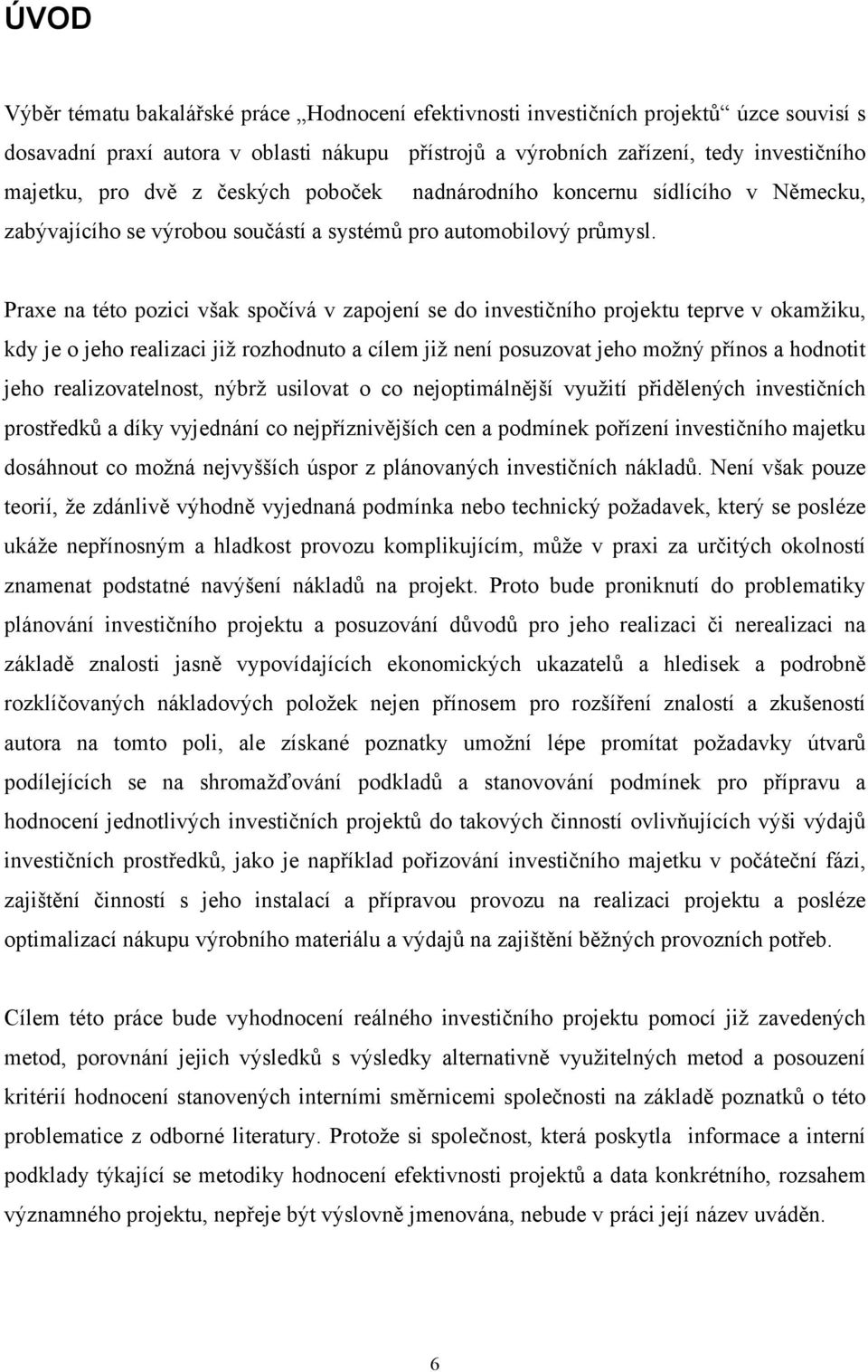 Praxe na této pozici však spočívá v zapojení se do investičního projektu teprve v okamžiku, kdy je o jeho realizaci již rozhodnuto a cílem již není posuzovat jeho možný přínos a hodnotit jeho