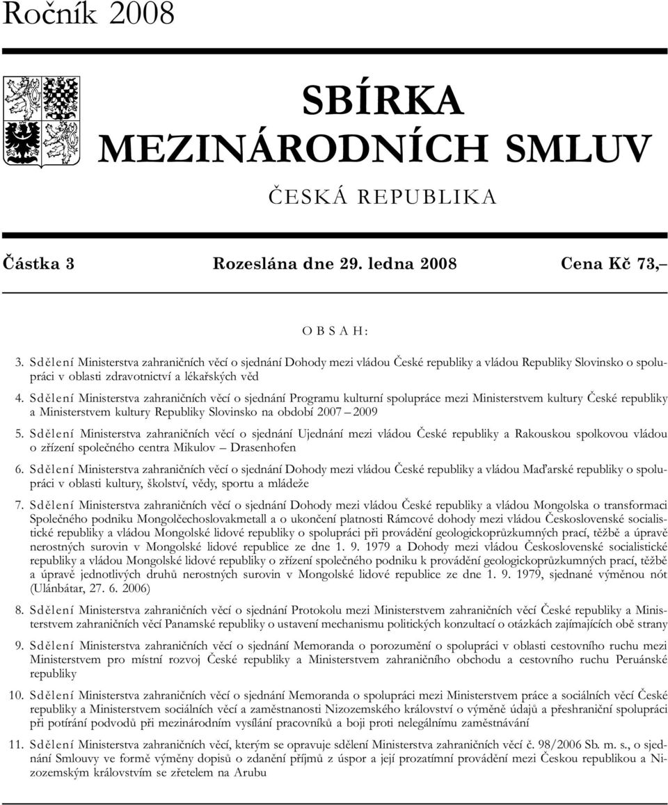 Sdělení Ministerstva zahraničních věcí o sjednání Programu kulturní spolupráce mezi Ministerstvem kultury České republiky a Ministerstvem kultury Republiky Slovinsko na období 2007 2009 5.