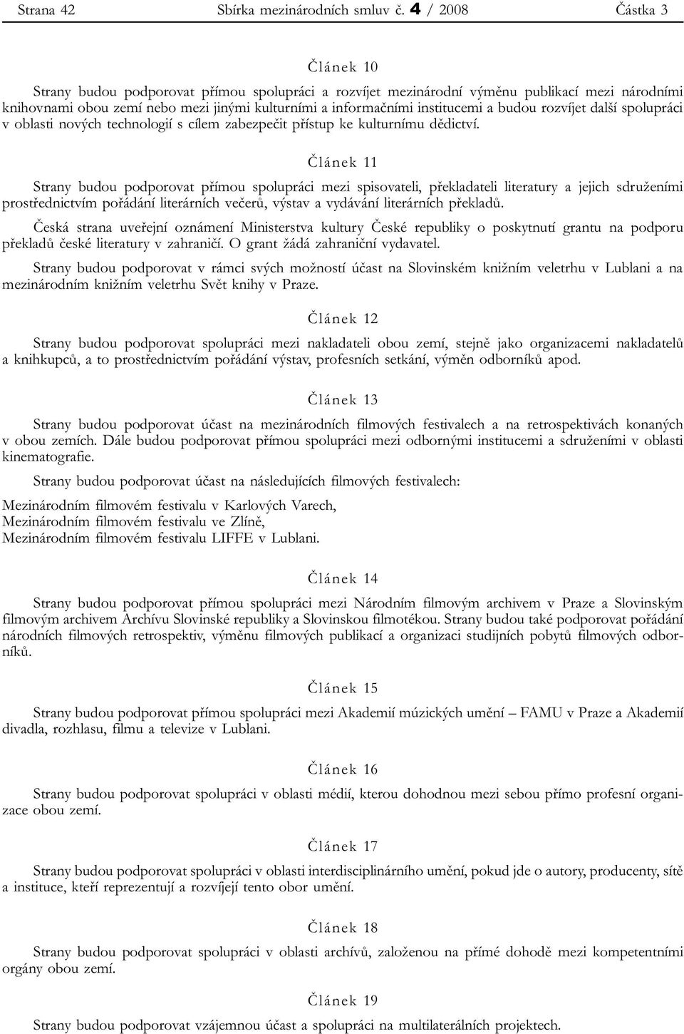 institucemi a budou rozvíjet další spolupráci v oblasti nových technologií s cílem zabezpečit přístup ke kulturnímu dědictví.