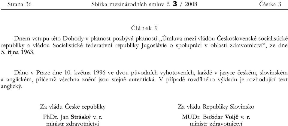 federativní republiky Jugoslávie o spolupráci v oblasti zdravotnictví, ze dne 5. října 1963. Dáno v Praze dne 10.