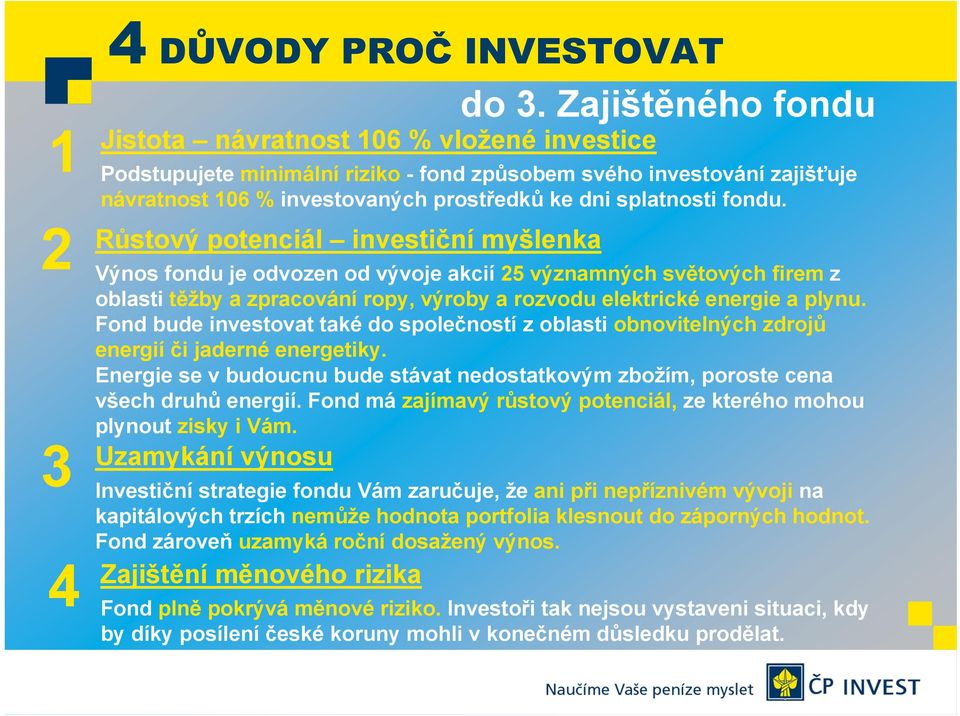 fondu. 2 Růstový potenciál investiční myšlenka Výnos fondu je odvozen od vývoje akcií 25 významných světových firem z oblasti těžby a zpracování ropy, výroby a rozvodu elektrické energie a plynu.