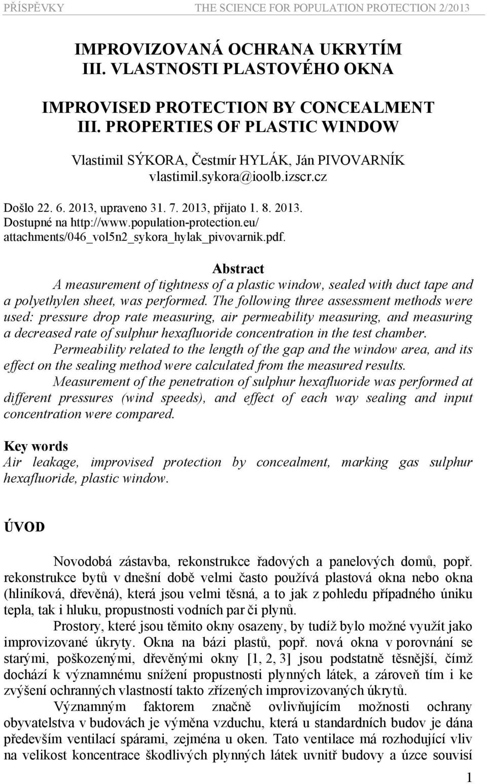 Abstract A measurement of tightness of a plastic window, sealed with duct tape and a polyethylen sheet, was performed.