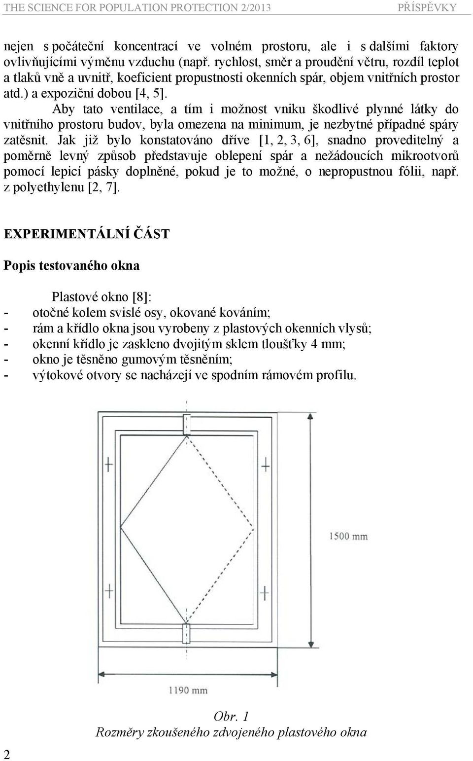 Aby tato ventilace, a tím i možnost vniku škodlivé plynné látky do vnitřního prostoru budov, byla omezena na minimum, je nezbytné případné spáry zatěsnit.