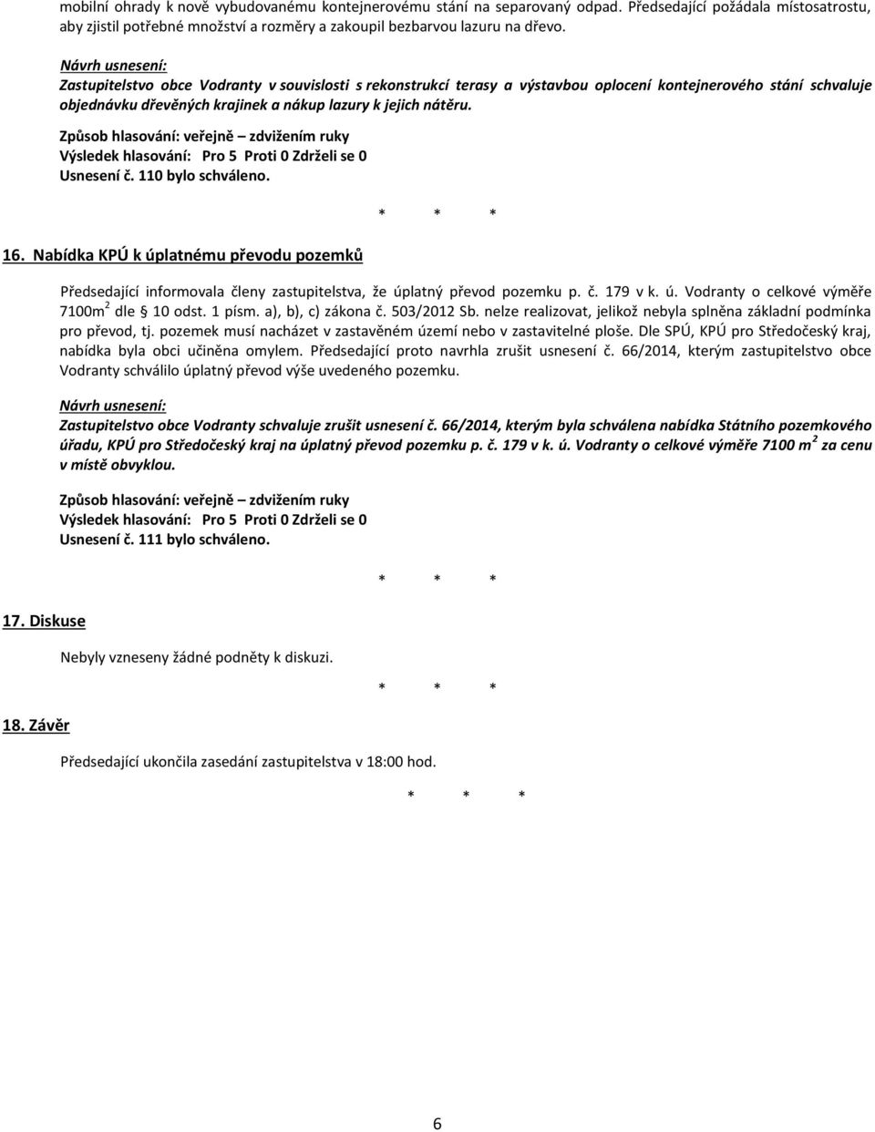 110 bylo schváleno. 16. Nabídka KPÚ k úplatnému převodu pozemků 17. Diskuse 18. Závěr Předsedající informovala členy zastupitelstva, že úplatný převod pozemku p. č. 179 v k. ú. Vodranty o celkové výměře 7100m 2 dle 10 odst.