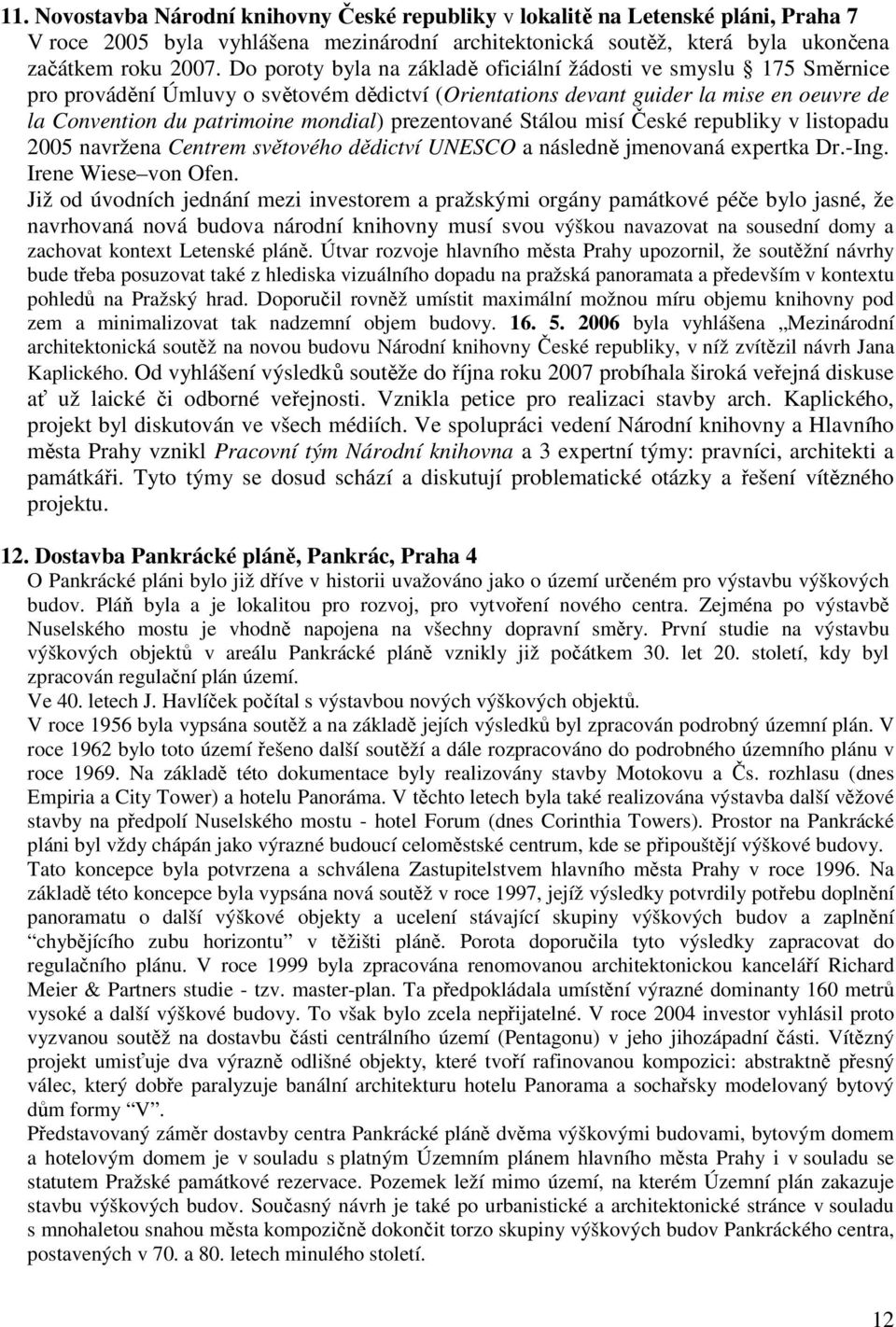 prezentované Stálou misí České republiky v listopadu 2005 navržena Centrem světového dědictví UNESCO a následně jmenovaná expertka Dr.-Ing. Irene Wiese von Ofen.