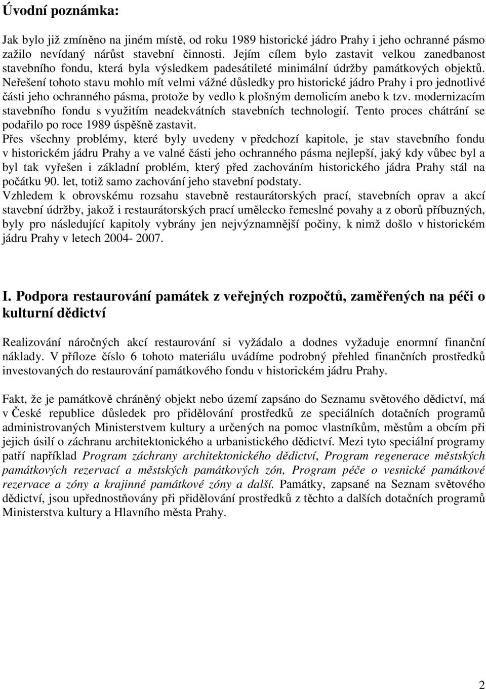 Neřešení tohoto stavu mohlo mít velmi vážné důsledky pro historické jádro Prahy i pro jednotlivé části jeho ochranného pásma, protože by vedlo k plošným demolicím anebo k tzv.