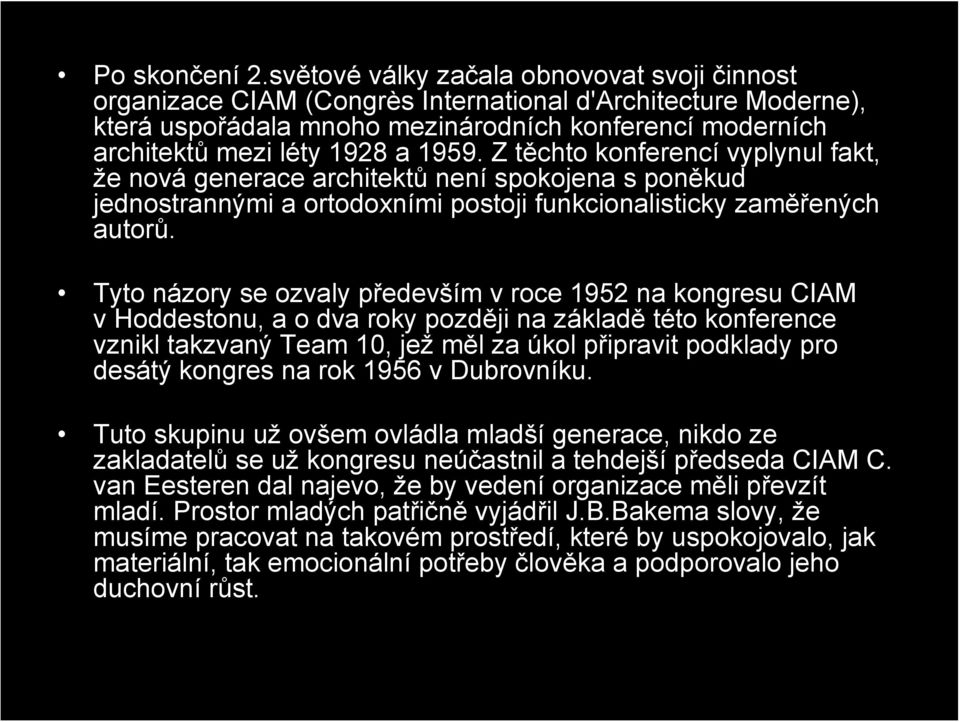 Z těchto konferencí vyplynul fakt, že nová generace architektů není spokojena s poněkud jednostrannými a ortodoxními postoji funkcionalisticky zaměřených autorů.