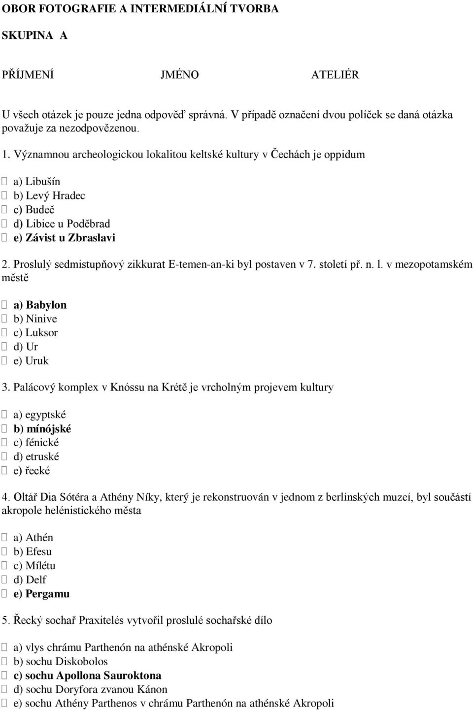 Proslulý sedmistupňový zikkurat E-temen-an-ki byl postaven v 7. století př. n. l. v mezopotamském městě a) Babylon b) Ninive c) Luksor d) Ur e) Uruk 3.