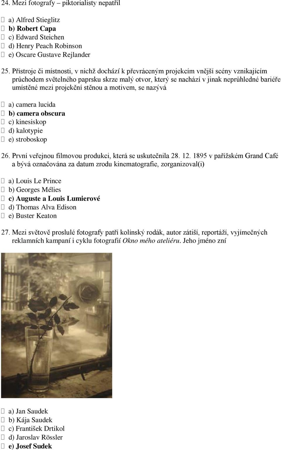 projekční stěnou a motivem, se nazývá a) camera lucida b) camera obscura c) kinesiskop d) kalotypie e) stroboskop 26. První veřejnou filmovou produkci, která se uskutečnila 28. 12.