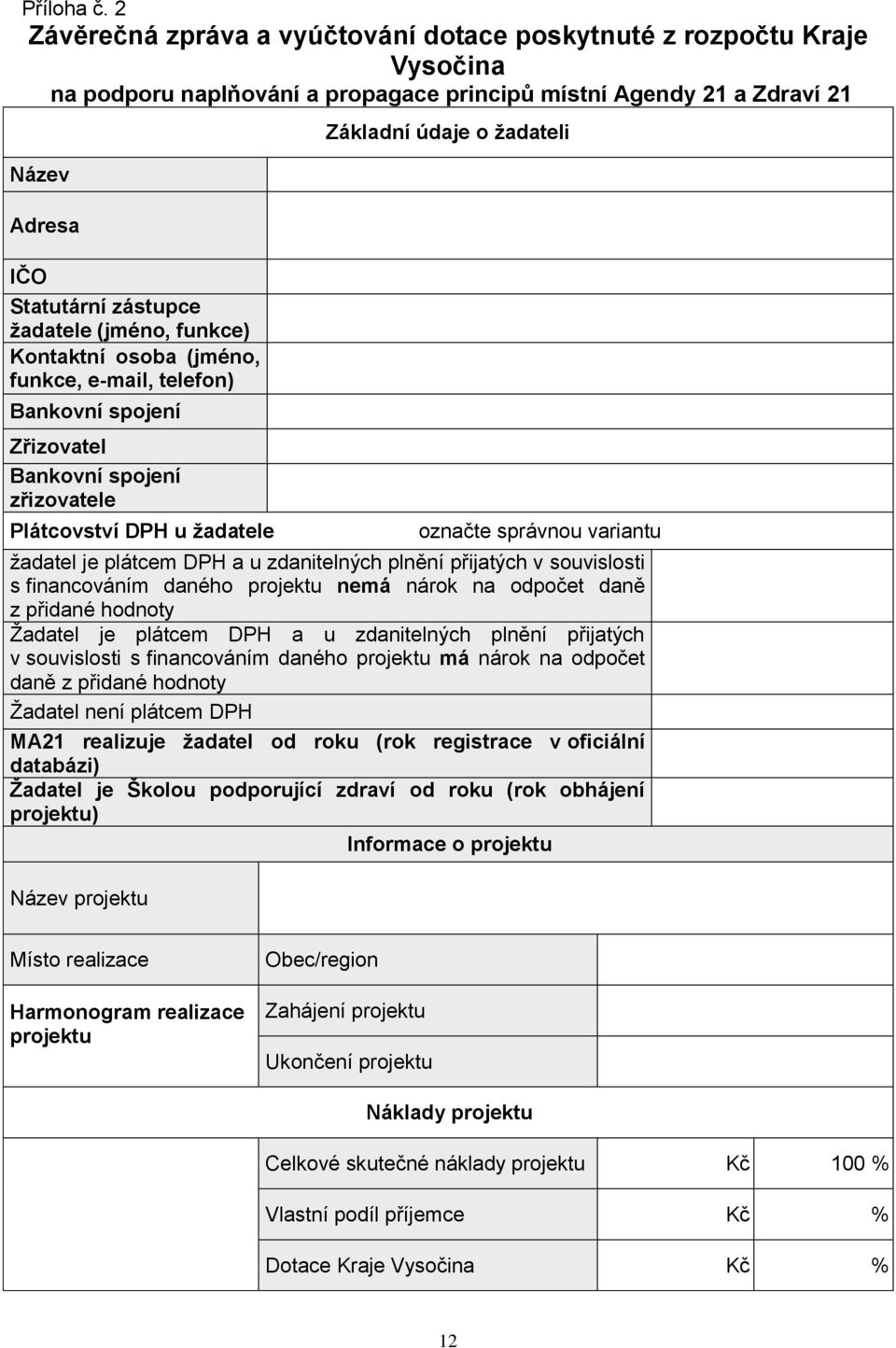 (jméno, funkce) Kontaktní osoba (jméno, funkce, e-mail, telefon) Bankovní spojení Zřizovatel Bankovní spojení zřizovatele Plátcovství DPH u žadatele Základní údaje o žadateli označte správnou