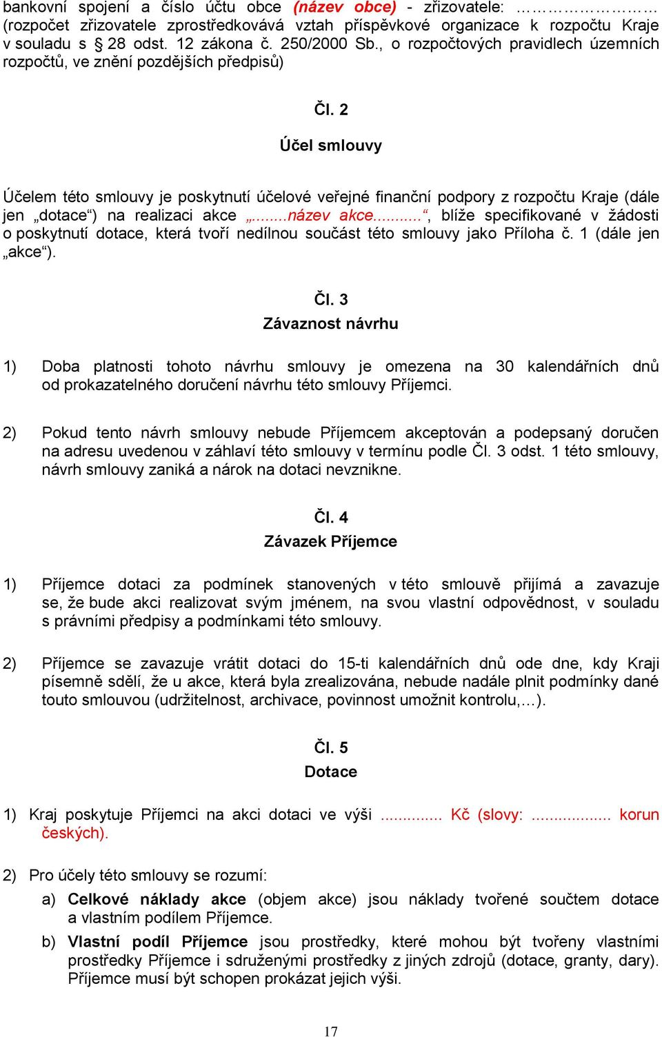 2 Účel smlouvy Účelem této smlouvy je poskytnutí účelové veřejné finanční podpory z rozpočtu Kraje (dále jen dotace ) na realizaci akce...název akce.