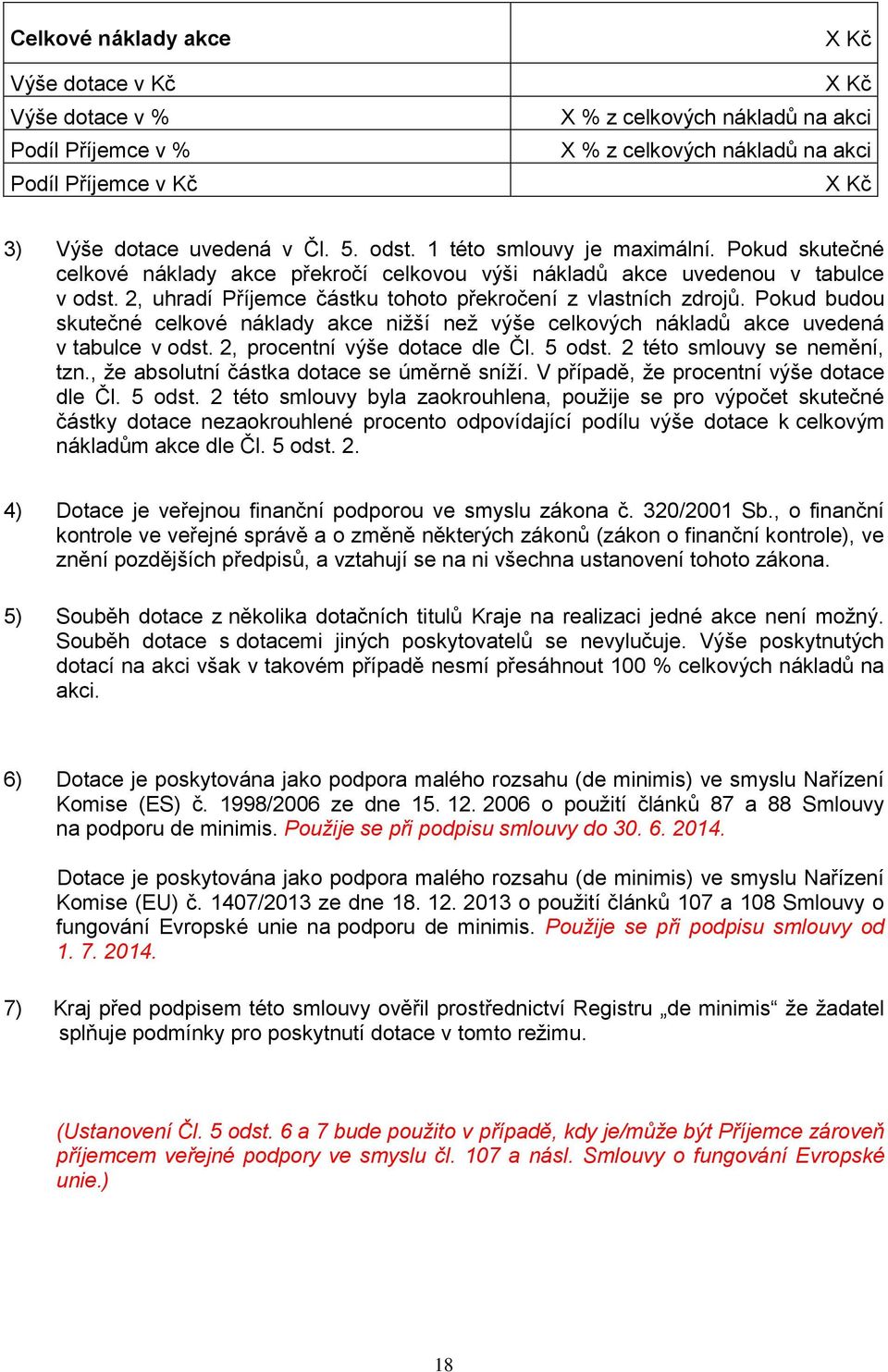 Pokud budou skutečné celkové náklady akce nižší než výše celkových nákladů akce uvedená v tabulce v odst. 2, procentní výše dotace dle Čl. 5 odst. 2 této smlouvy se nemění, tzn.