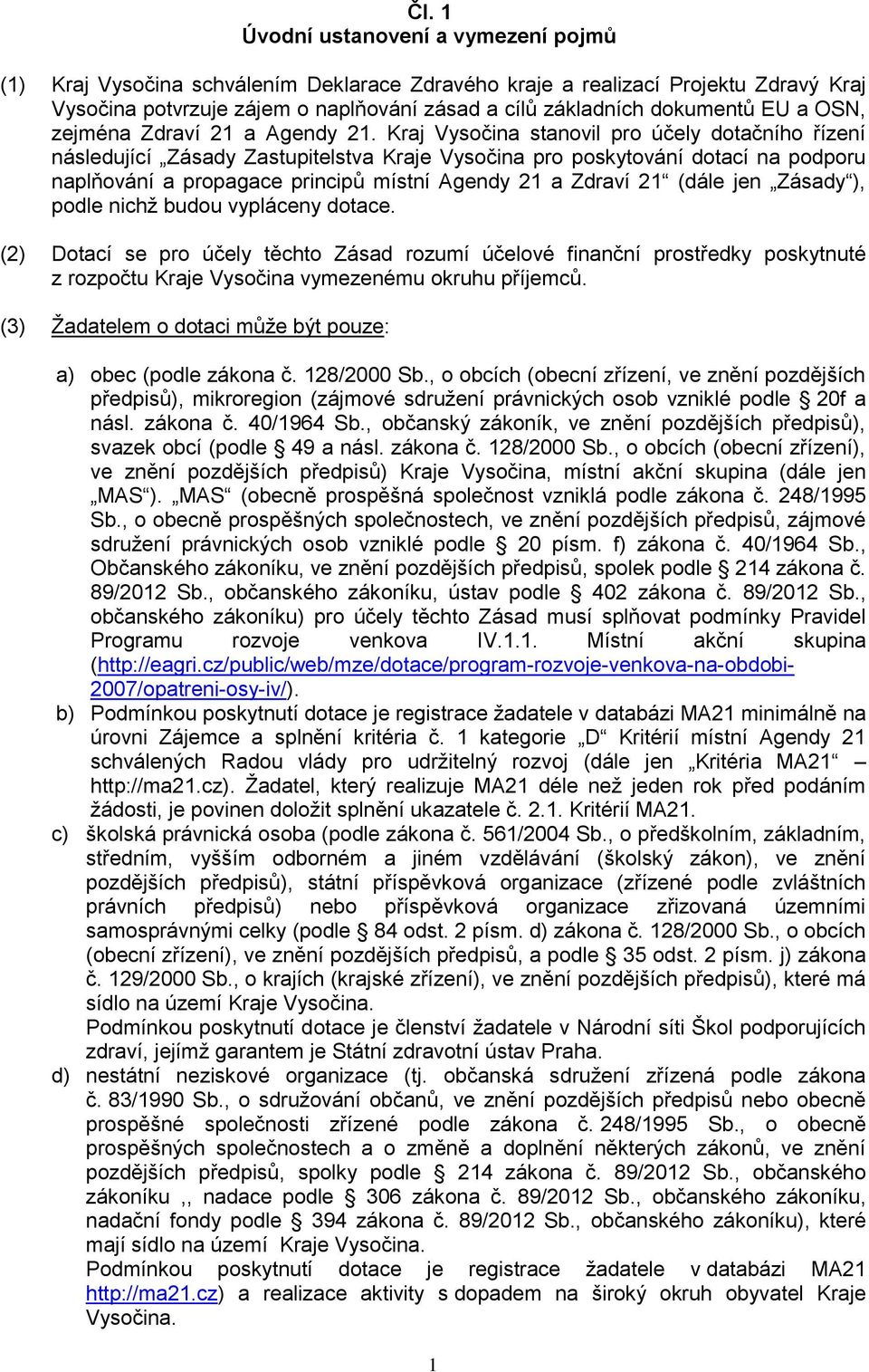 Kraj Vysočina stanovil pro účely dotačního řízení následující Zásady Zastupitelstva Kraje Vysočina pro poskytování dotací na podporu naplňování a propagace principů místní Agendy 21 a Zdraví 21 (dále