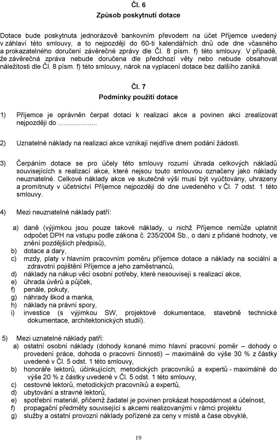 Čl. 7 Podmínky použití dotace 1) Příjemce je oprávněn čerpat dotaci k realizaci akce a povinen akci zrealizovat nejpozději do.