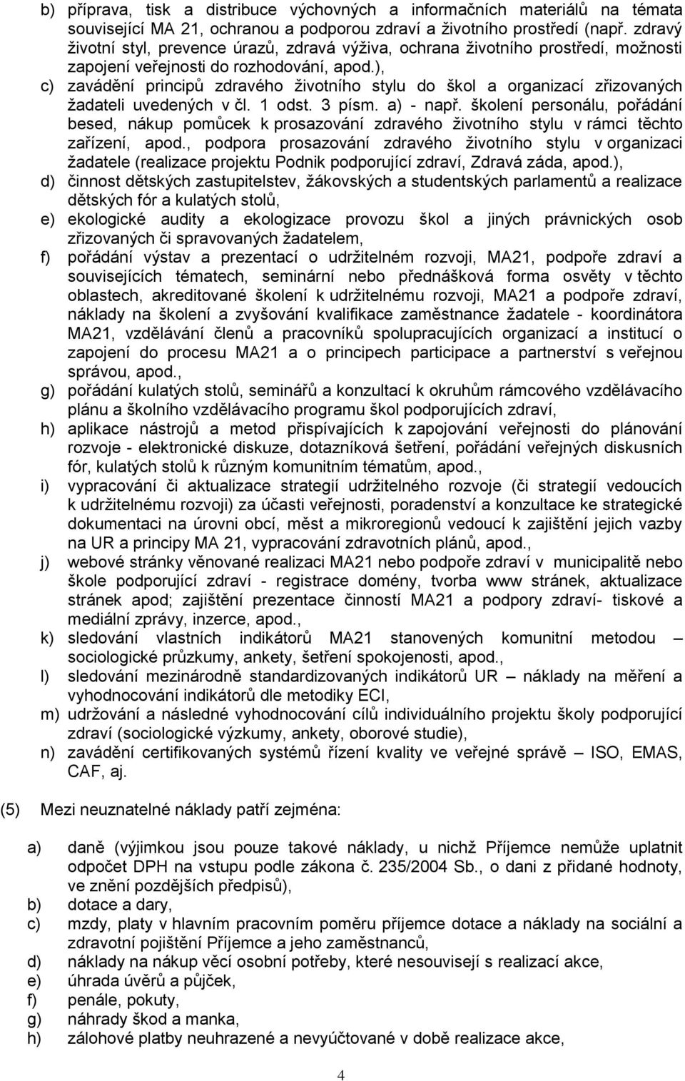 ), c) zavádění principů zdravého životního stylu do škol a organizací zřizovaných žadateli uvedených v čl. 1 odst. 3 písm. a) - např.