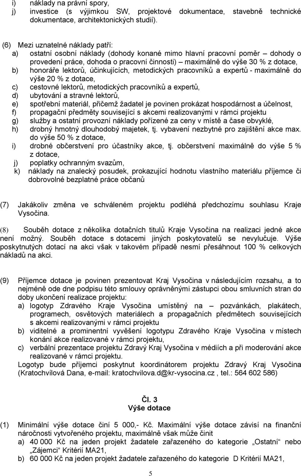 honoráře lektorů, účinkujících, metodických pracovníků a expertů - maximálně do výše 20 % z dotace, c) cestovné lektorů, metodických pracovníků a expertů, d) ubytování a stravné lektorů, e) spotřební