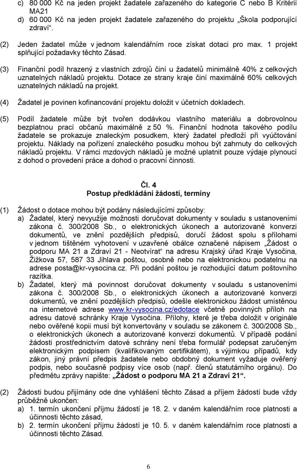 (3) Finanční podíl hrazený z vlastních zdrojů činí u žadatelů minimálně 40% z celkových uznatelných nákladů projektu.