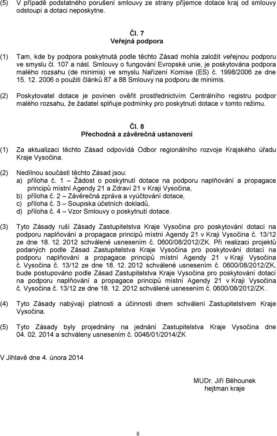 Smlouvy o fungování Evropské unie, je poskytována podpora malého rozsahu (de minimis) ve smyslu Nařízení Komise (ES) č. 1998/2006 ze dne 15. 12.