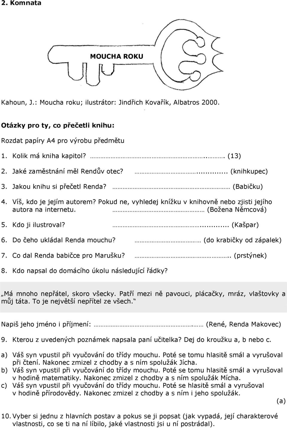 (Božena Němcová) 5. Kdo ji ilustroval?... (Kašpar) 6. Do čeho ukládal Renda mouchu? (do krabičky od zápalek) 7. Co dal Renda babičce pro Marušku?.. (prstýnek) 8.