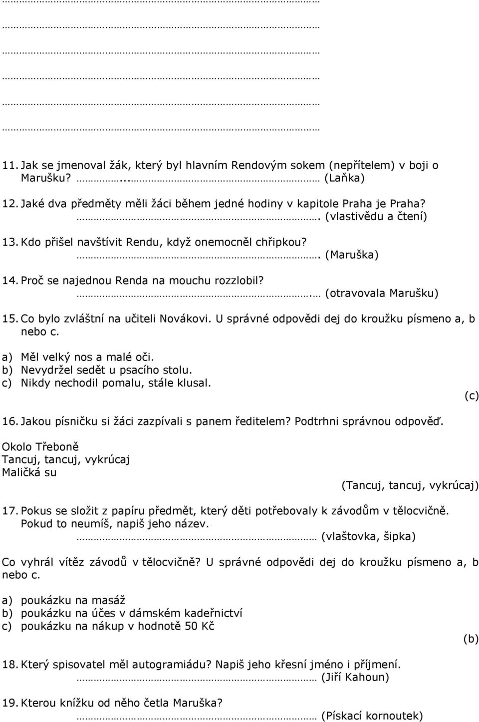 Co bylo zvláštní na učiteli Novákovi. U správné odpovědi dej do kroužku písmeno a, b nebo c. a) Měl velký nos a malé oči. b) Nevydržel sedět u psacího stolu. c) Nikdy nechodil pomalu, stále klusal.