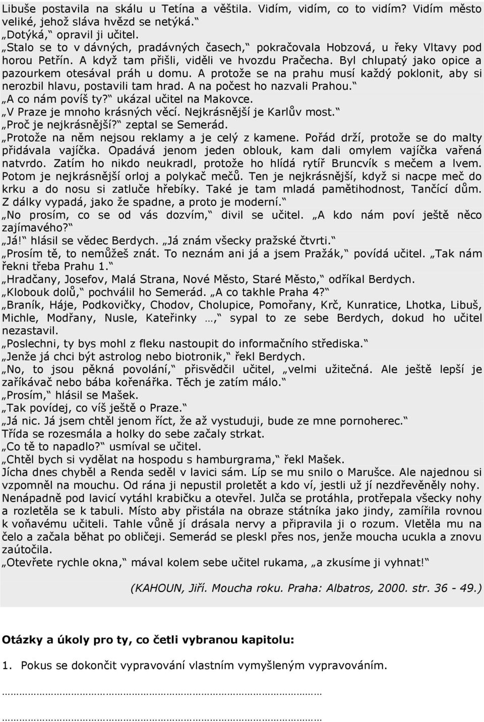 A protože se na prahu musí každý poklonit, aby si nerozbil hlavu, postavili tam hrad. A na počest ho nazvali Prahou. A co nám povíš ty? ukázal učitel na Makovce. V Praze je mnoho krásných věcí.