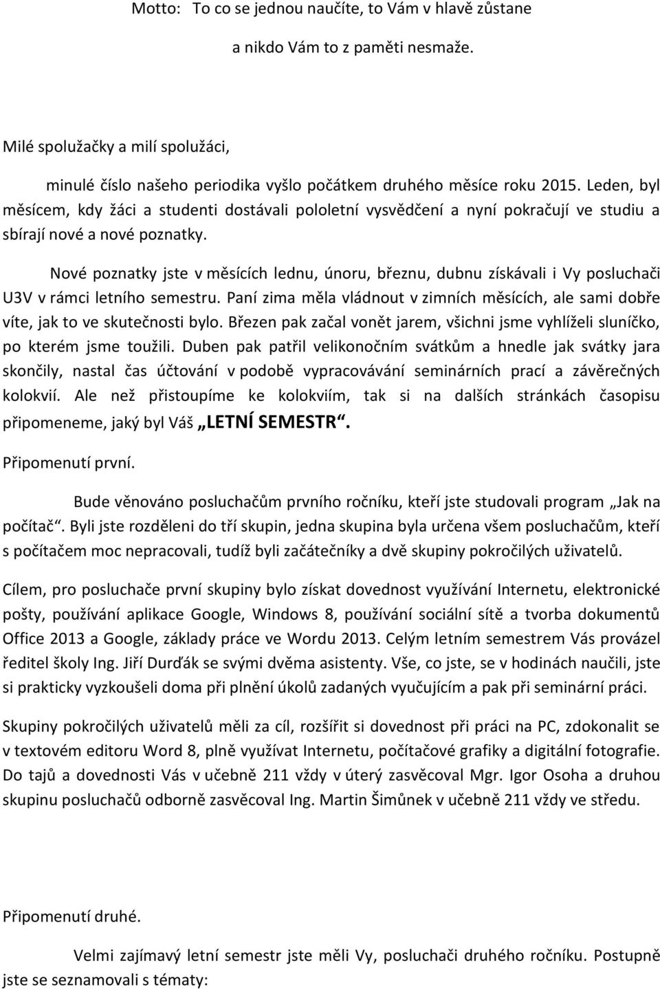 Nové poznatky jste v měsících lednu, únoru, březnu, dubnu získávali i Vy posluchači U3V v rámci letního semestru.