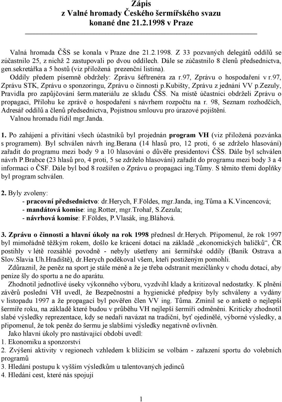 97, Zprávu STK, Zprávu o sponzoringu, Zprávu o činnosti p.kubišty, Zprávu z jednání VV p.zezuly, Pravidla pro zapůjčování šerm.materiálu ze skladu ČŠS.