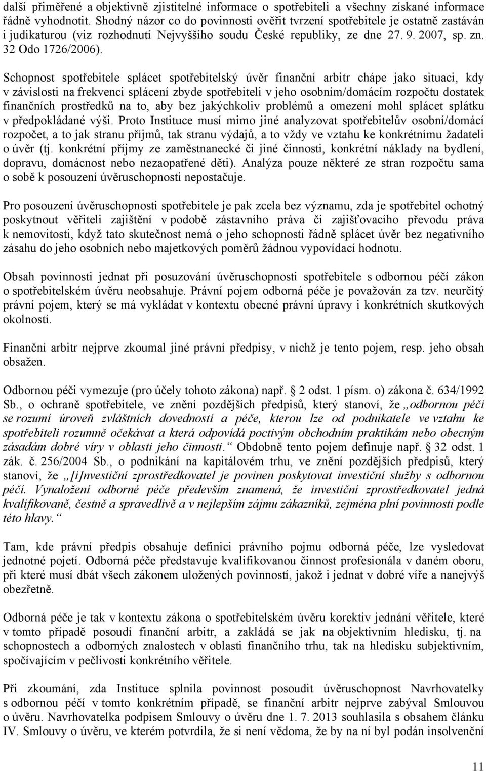 Schopnost spotřebitele splácet spotřebitelský úvěr finanční arbitr chápe jako situaci, kdy v závislosti na frekvenci splácení zbyde spotřebiteli v jeho osobním/domácím rozpočtu dostatek finančních