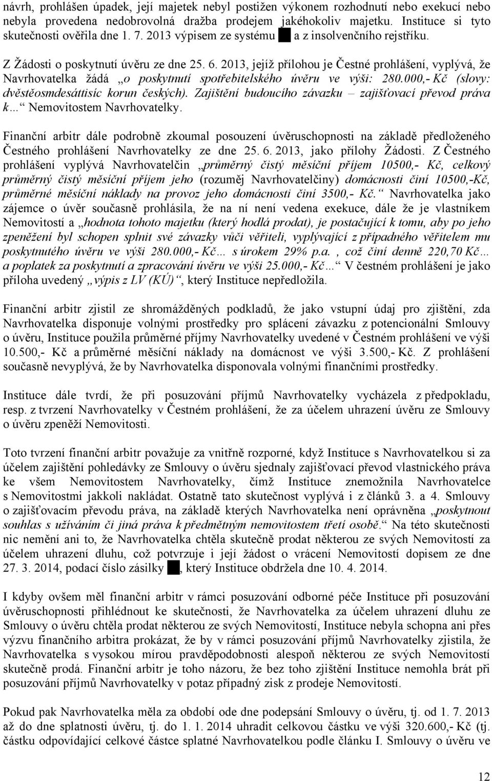 2013, jejíž přílohou je Čestné prohlášení, vyplývá, že Navrhovatelka žádá o poskytnutí spotřebitelského úvěru ve výši: 280.000,- Kč (slovy: dvěstěosmdesáttisíc korun českých).