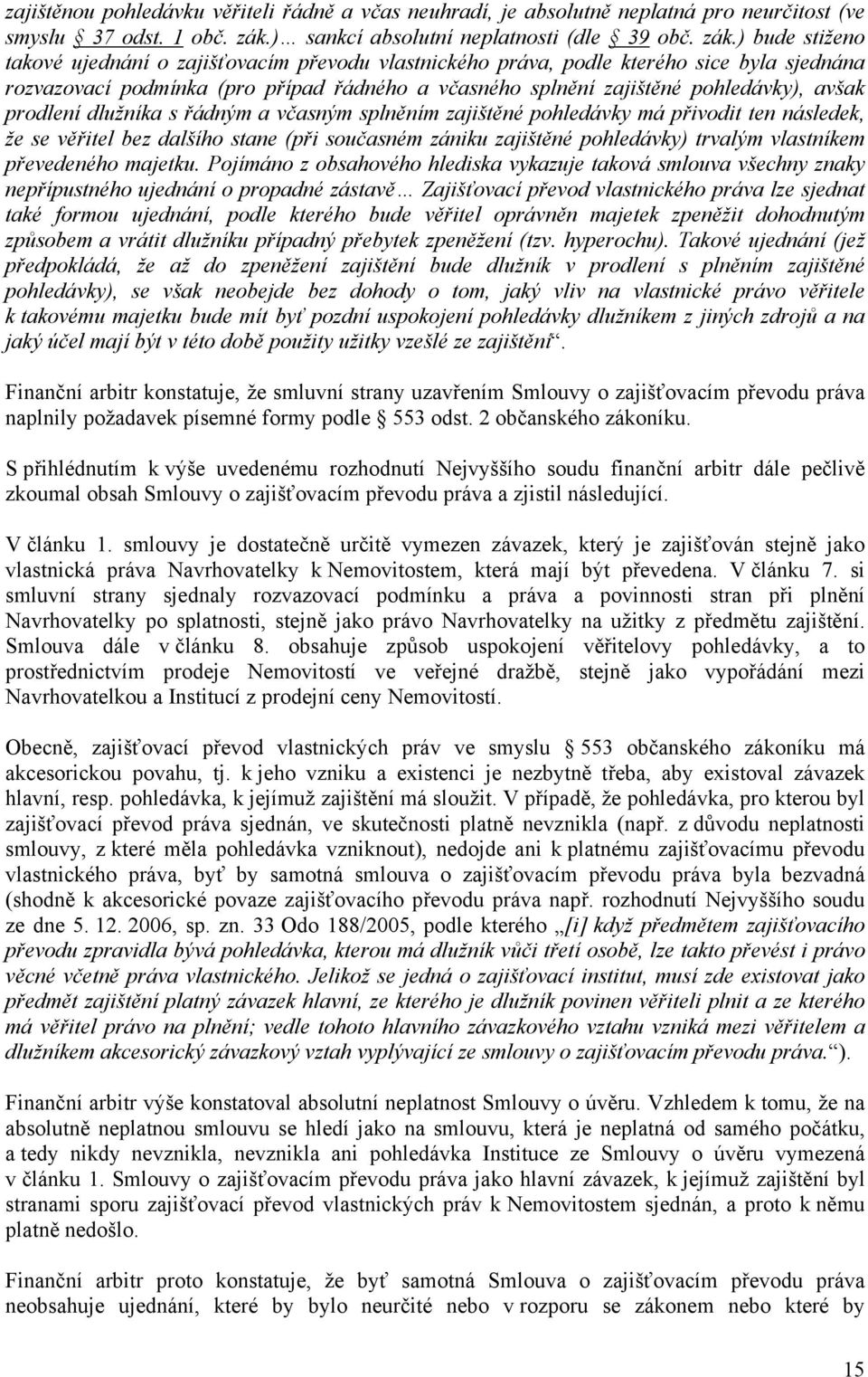 ) bude stiženo takové ujednání o zajišťovacím převodu vlastnického práva, podle kterého sice byla sjednána rozvazovací podmínka (pro případ řádného a včasného splnění zajištěné pohledávky), avšak