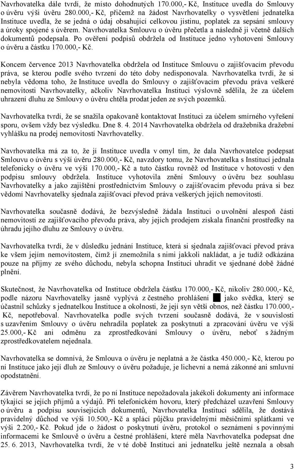 Navrhovatelka Smlouvu o úvěru přečetla a následně ji včetně dalších dokumentů podepsala. Po ověření podpisů obdržela od Instituce jedno vyhotovení Smlouvy o úvěru a částku 170.000,- Kč.