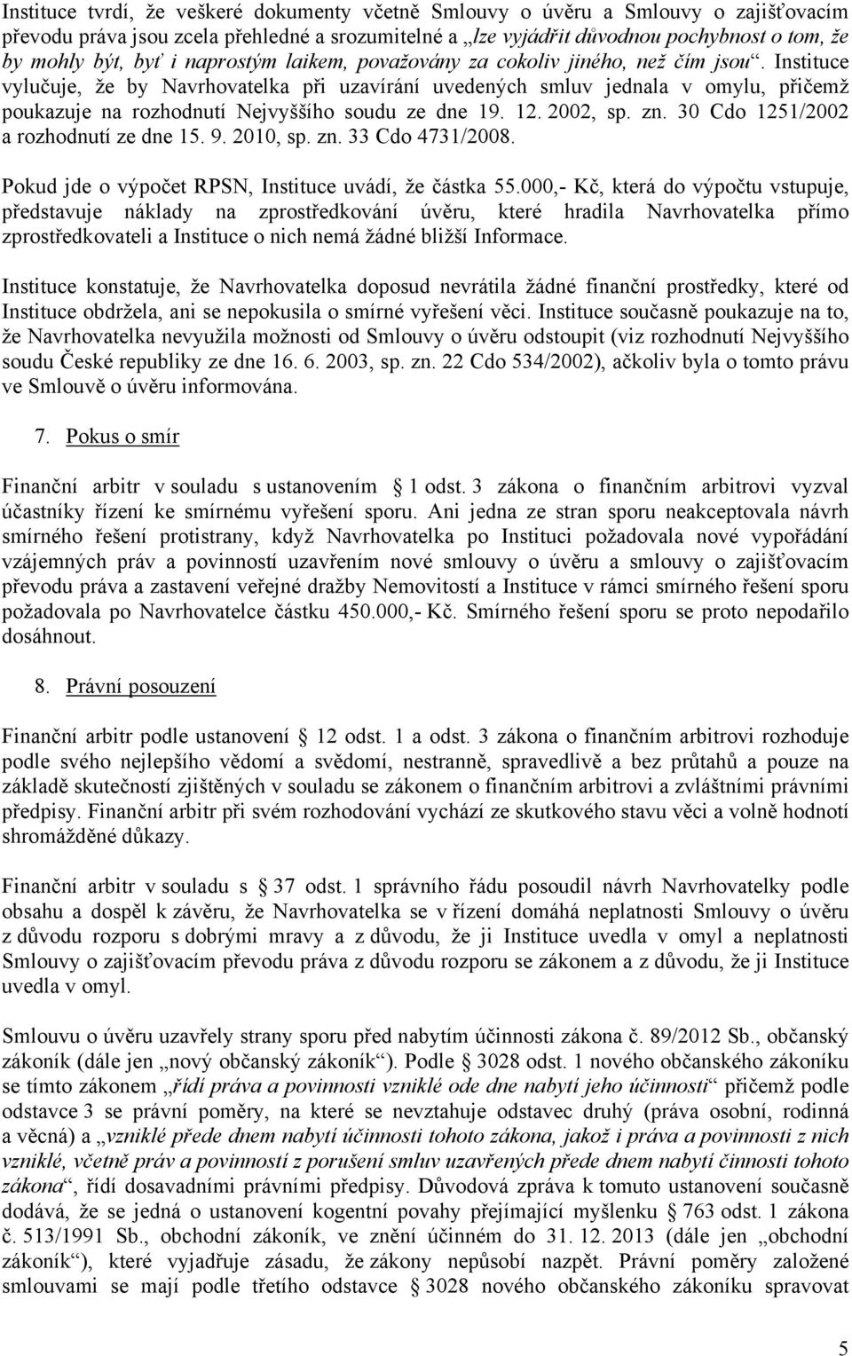 Instituce vylučuje, že by Navrhovatelka při uzavírání uvedených smluv jednala v omylu, přičemž poukazuje na rozhodnutí Nejvyššího soudu ze dne 19. 12. 2002, sp. zn.