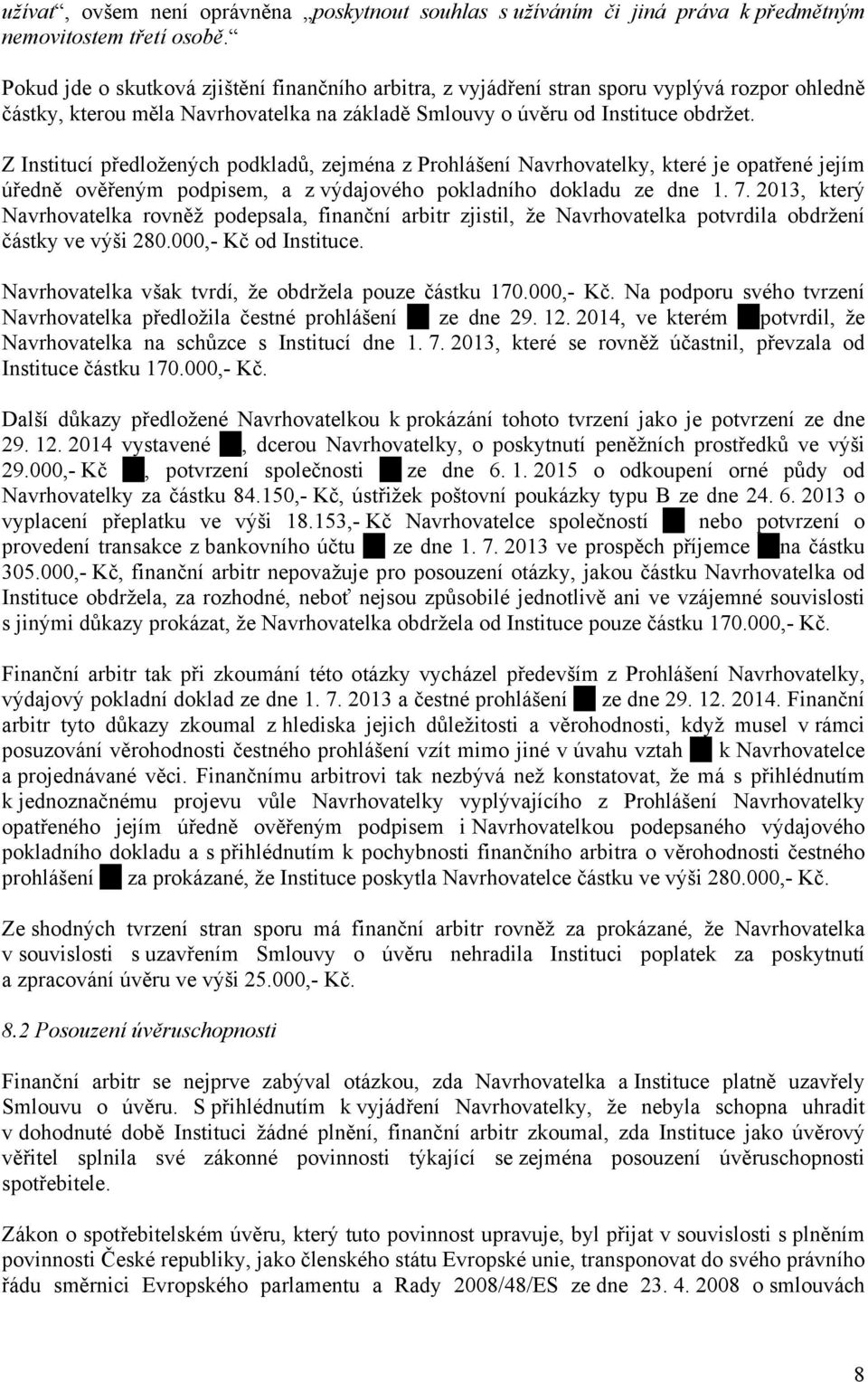 Z Institucí předložených podkladů, zejména z Prohlášení Navrhovatelky, které je opatřené jejím úředně ověřeným podpisem, a z výdajového pokladního dokladu ze dne 1. 7.