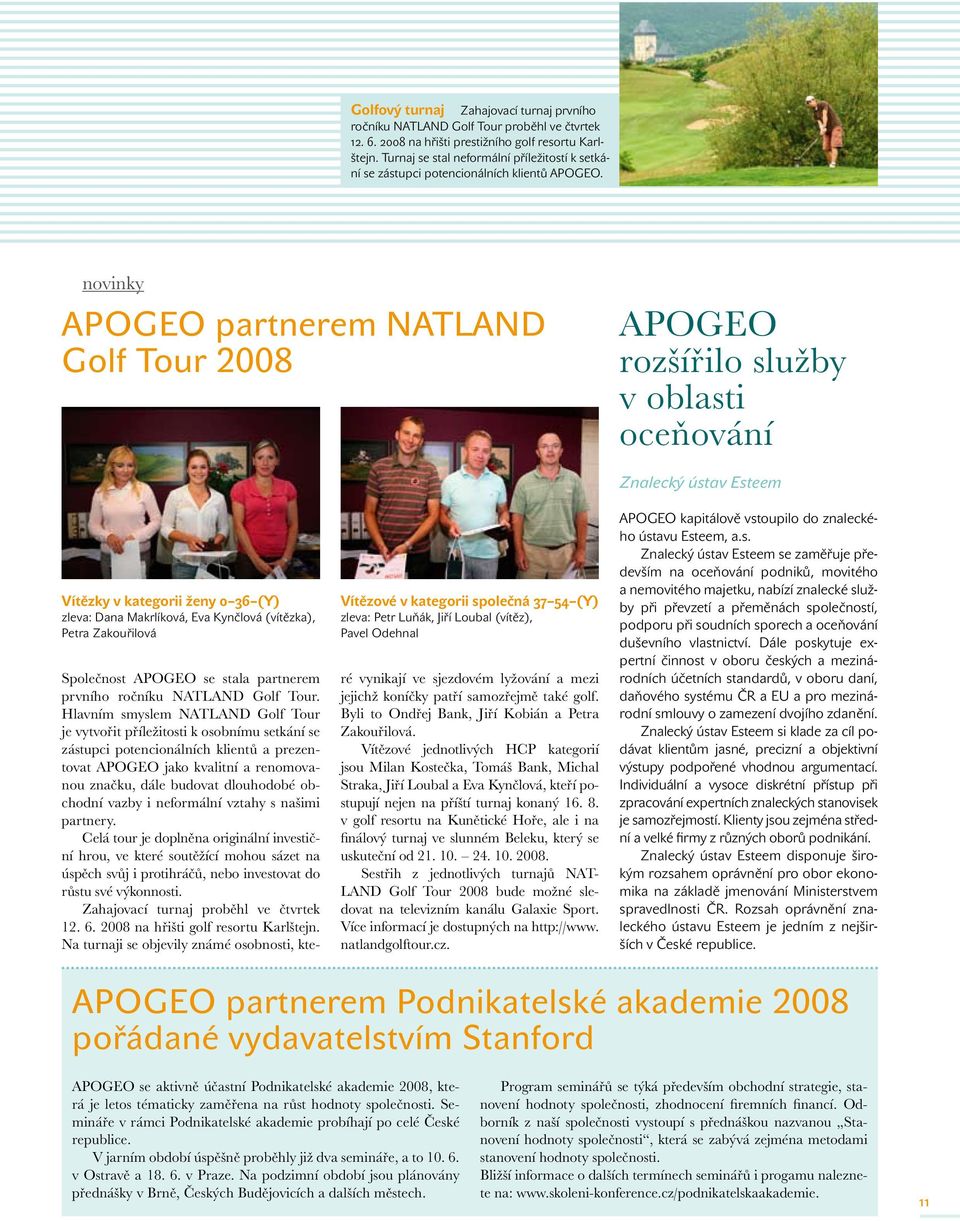 novinky APOGEO partnerem NATLAND Golf Tour 2008 APOGEO rozšířilo služby v oblasti oceňování Vítězky v kategorii ženy 0 36 (Y) zleva: Dana Makrlíková, Eva Kynčlová (vítězka), Petra Zakouřilová