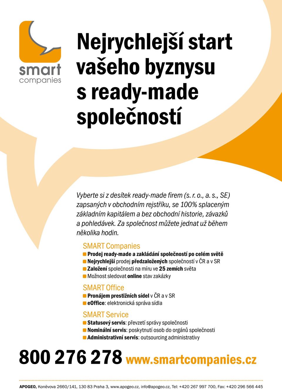 SMART Companies Prodej ready-made a zakládání společností po celém světě Nejrychlejší prodej předzaložených společností v ČR a v SR Založení společnosti na míru ve 25 zemích světa Možnost sledovat