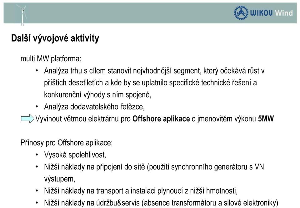 aplikace o jmenovitém výkonu 5MW Přínosy pro Offshore aplikace: Vysoká spolehlivost, Nižší náklady na připojení do sítě (použití synchronního generátoru