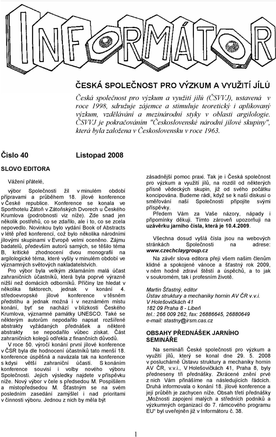 íslo 40 Listopad 2008 SLOVO EDITORA Vážení p átelé, výbor Spolenosti žil v minulém období p ípravami a prbhem 18. jílové konference v %eské republice.