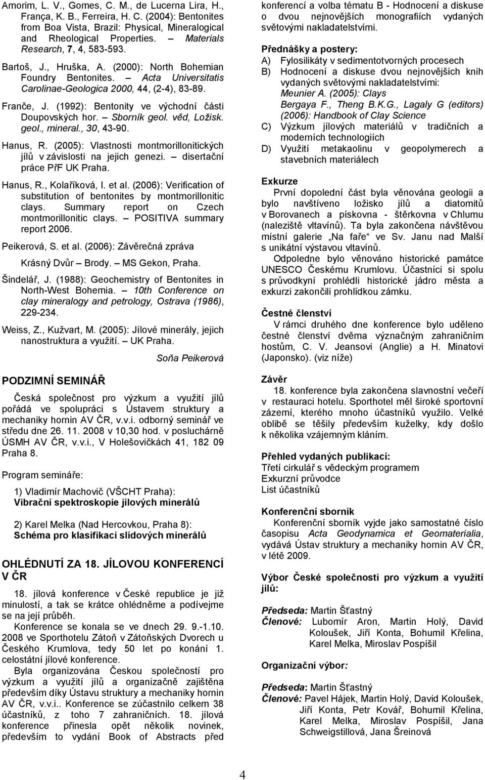 (1992): Bentonity ve východní ásti Doupovských hor. Sborník geol. v:d, Ložisk. geol., mineral., 30, 43-90. Hanus, R. (2005): Vlastnosti montmorillonitických jíl v závislosti na jejich genezi.